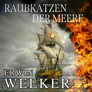Raubkatzen der Meere: Captain James Walker und seine Piraten / Historischer Roman über Seefahrer (Spannende Seefahrer-Romane), Erwin Welker