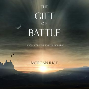 The Gift of Battle (Book Seventeen in the Sorcerer's Ring), Morgan Rice