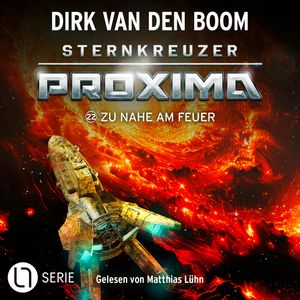 Zu nahe am Feuer - Sternkreuzer Proxima, Folge 22 (Ungekürzt), Dirk van den Boom