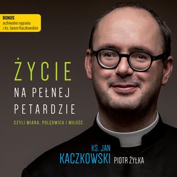 Życie na pełnej petardzie audiobook, ks. Jan Kaczkowski, Piotr Żyłka