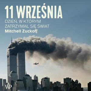 11 września. Dzień, w którym zatrzymał się świat, Mitchell Zuckoff