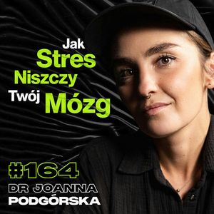 #164 Jak Medytacja Zmienia Twój Mózg, Pozytywny Wpływ Spacerów, Pamięć - dr Joanna Podgórska, Przemek Górczyk