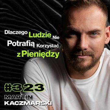 #323 Jak Jedna Decyzja Może Zmienić Całe Twoje Życie? Rajd Dakar, Biznes, Stres - Martin Kaczmarski audiobook, Przemek Górczyk