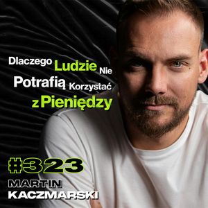#323 Jak Jedna Decyzja Może Zmienić Całe Twoje Życie? Rajd Dakar, Biznes, Stres - Martin Kaczmarski, Przemek Górczyk