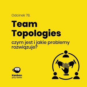 79. Team Topologies - czym jest i jakie rozwiązuje problemy, Radek Orszewski