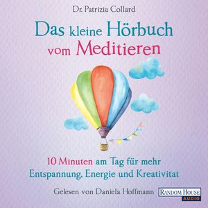 Das kleine Hörbuch vom Meditieren - 10 Minuten am Tag für mehr Entspannung, Energie und Kreativität, Patrizia Collard