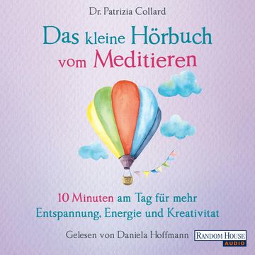 Das kleine Hörbuch vom Meditieren - 10 Minuten am Tag für mehr Entspannung, Energie und Kreativität, Patrizia Collard