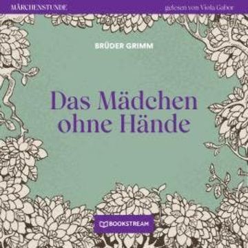 Das Mädchen ohne Hände - Märchenstunde, Folge 18 (Ungekürzt) audiobook, Brüder Grimm