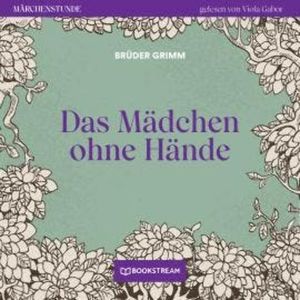 Das Mädchen ohne Hände - Märchenstunde, Folge 18 (Ungekürzt), Brüder Grimm