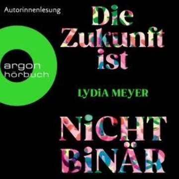 Die Zukunft ist nicht binär (Ungekürzte Lesung), Lydia Meyer