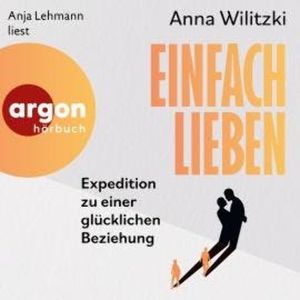 Einfach lieben - Expedition zu einer glücklichen Beziehung (Ungekürzte Lesung), Anna Wilitzki