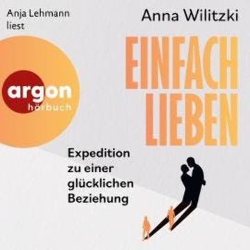 Einfach lieben - Expedition zu einer glücklichen Beziehung (Ungekürzte Lesung) audiobook, Anna Wilitzki