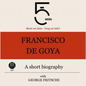 Francisco de Goya: A short biography, 5 Minutes