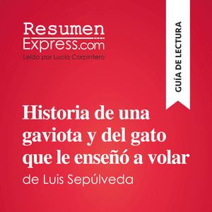 Historia de una gaviota y del gato que le enseñó a volar de Luis Sepúlveda (Guía de lectura), ResumenExpress
