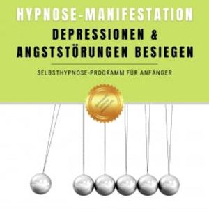Hypnose-Manifestation: Depressionen & Angststörungen besiegen, Institut für angewandte Hypnose