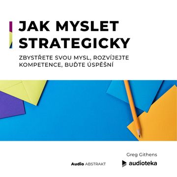 Jak myslet strategicky.  Zbystřete svou mysl, rozvíjejte kompetence, buďte úspěšní audiobook, Greg Githens