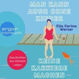 Man kann auch ohne Kinder keine Karriere machen (Ungekürzte Lesung), Ella Carina Werner