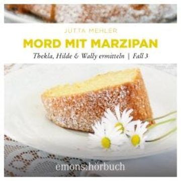 Mord mit Marzipan - Thekla, Hilde, Wally ermitteln, Fall 3 (Ungekürzt) audiobook, Jutta Mehler