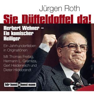 Sie Düffeldoffel da! Herbert Wehner - Ein komischer Heiliger, Jürgen Roth
