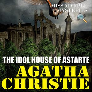 The Idol House of Astarte. Miss Marple Mysteries, Agatha Christie