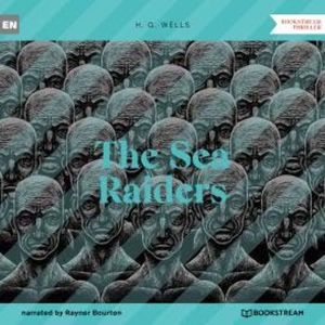 The Sea Raiders (Unabridged), H. G. Wells
