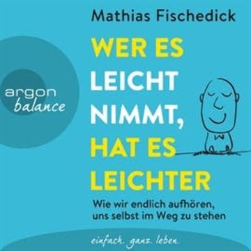 Wer es leicht nimmt, hat es leichter - Wie wir endlich aufhören, uns selbst im Weg zu stehen audiobook, Mathias Fischedick