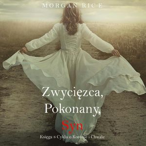 Zwycięzca, Pokonany, Syn. O Koronie i Chwale. Tom 8, Morgan Rice