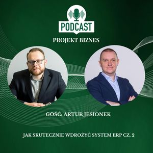 82. Jak skutecznie wdrożyć system ERP cz. 2 - Rozmowa z Arturem Jesionkiem, Projekt Biznes Sp. z o. o.