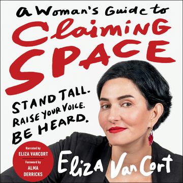 A Woman's Guide to Claiming Space - Stand Tall. Raise Your Voice. Be Heard. (Unabridged) audiobook, Eliza VanCort