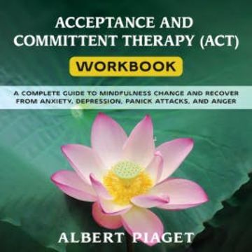 ACCEPTANCE AND COMMITTENT THERAPY (ACT) WORKBOOK audiobook, Albert Piaget