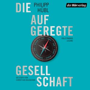 Die aufgeregte Gesellschaft - Wie Emotionen unsere Moral prägen und die Polarisierung verstärken, Philipp Hübl