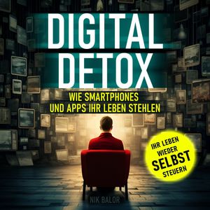 Digital Detox - Wie Smartphones und Apps Ihr Leben stehlen (Ungekürzt), Nik Balor