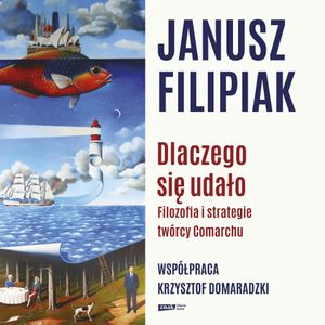 Dlaczego się udało. Filozofia i strategie twórcy Comarchu, Janusz Filipiak, Krzysztof Domaradzki