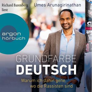 Grundfarbe Deutsch - Warum ich dahin gehe, wo die Rassisten sind (Ungekürzte Lesung), Umes Arunagirinathan