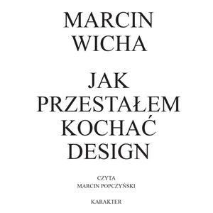 Jak przestałem kochać design, Marcin Wicha