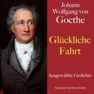 Johann Wolfgang von Goethe: Glückliche Fahrt audiobook, Johann Wolfgang von Goethe