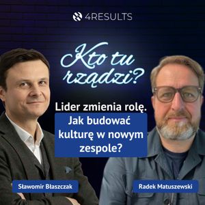 Lider zmienia rolę. Jak budować kulturę w nowym zespole? Gość: Radek Matuszewski, epizod: 33, Sławek Błaszczak