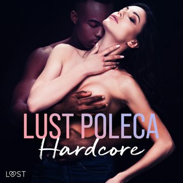 LUST poleca: Hardcore – opowiadania erotyczne audiobook, Alicia Luz, Annah Viki M., B. J. Hermansson, Catrina Curant, Elena Lund, SheWolf