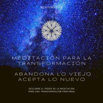 Meditación para la transformación: Abandona lo viejo, acepta lo nuevo audiobook, MENTEMÁGICA - Instituto de Transformación
