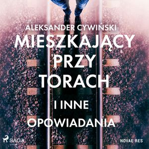 Mieszkający przy torach i inne opowiadania, Aleksander Cywiński