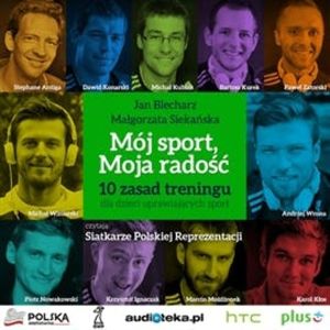 Mój sport, moja radość. 10 zasad treningu dla dzieci uprawiających sport, Jan Blecharz, Małgorzata Siekańska