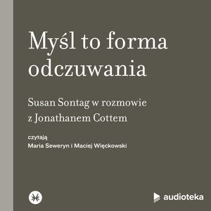 Myśl to forma odczuwania. Susan Sontag w rozmowie z Jonathanem Cottem, Jonathan Cott, Susan Sontag