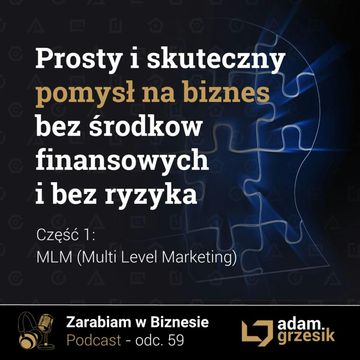 Prosty i skuteczny pomysł na biznes bez środków finansowych i bez ryzyka - cz.1: MLM - odc.59 audiobook, Adam Grzesik