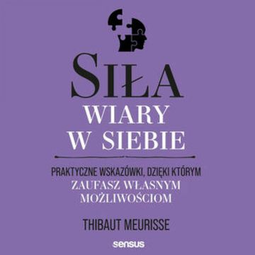 Siła wiary w siebie. Praktyczne wskazówki, dzięki którym zaufasz własnym możliwościom audiobook, Thibaut Meurisse