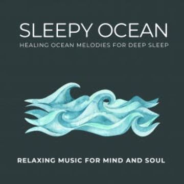 Sleepy Ocean - Healing Ocean Melodies for Deep Sleep audiobook, Relaxing Music for Mind and Soul