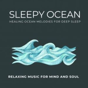 Sleepy Ocean - Healing Ocean Melodies for Deep Sleep, Relaxing Music for Mind and Soul