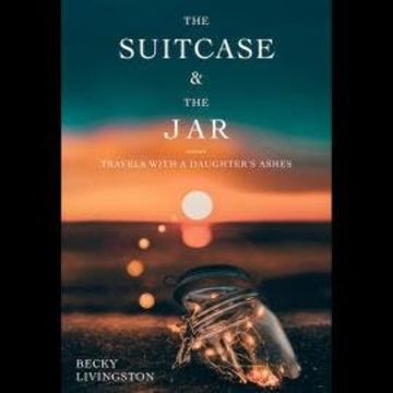 The Suitcase and the Jar - Travels with a Daughter's Ashes (Unabridged) audiobook, Becky Livingston