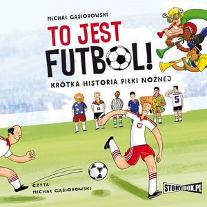 To jest futbol! Krótka historia piłki nożnej, Michał Gąsiorowski