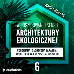 W poszukiwaniu sensu architektury ekologicznej. Odcinek 6: Podziemna i słoneczna zarazem. Architektura kryzysu paliwowego., Maciej Jagielak