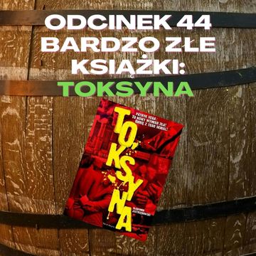 #44 - BARDZO ZŁE KSIĄŻKI: TOKSYNA [+18] audiobook, Mateusz Płocha, Szymon Żurawski